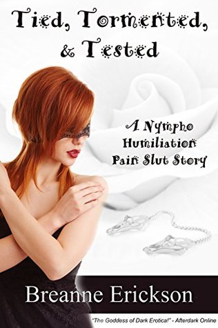 Tied, Tormented, & Tested: A Nympho Humiliation Pain Slut Story (Kindle Edition)
