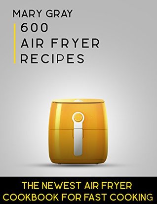 600 Air Fryer Recipes: The Newest Air Fryer Cookbook for Fast Cooking (Kindle Edition)