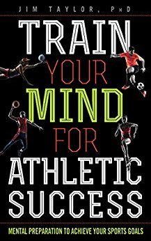 Train Your Mind for Athletic Success: Mental Preparation to Achieve Your Sports Goals