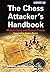 The Chess Attacker's Handbook (How to Attack in Chess)