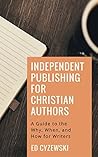 Independent Publishing for Christian Authors by Ed Cyzewski