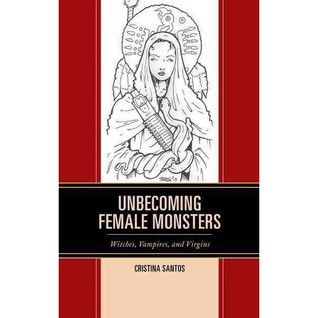 Unbecoming Female Monsters: Witches, Vampires and Virgins (Hardcover)