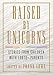 Raised by Unicorns: Stories from Children with LGBTQ+ Parents