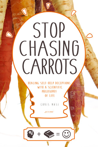Stop Chasing Carrots: Healing Self-Help Deceptions With a Scientific Philosophy of Life (ebook)