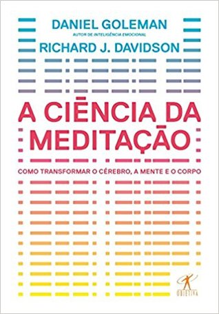 A Ciência da Meditação: Como Transformar o Cérebro, a Mente e o Corpo