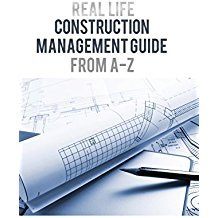 Real Life: Construction Management Guide from A-Z