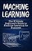 Machine Learning: The Ultimate Guide to Machine Learning (Neural Networks, Random Forests and Decision Trees, Algorithms)