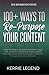 100+ Ways to Re-Purpose Your Content: How to Reach a Wider Audience, Save Time & Energy, Increase Subscribers, and Use What You've Already Created to Build Your Platform