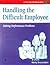 Handling The Difficult Employee (Solving Performance Problems)