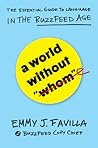 A World Without "Whom": The Essential Guide to Language in the BuzzFeed Age A World Without "Whom": The Essential Guide to Language in the BuzzFeed Age
