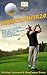 Scratch Golfer 2.0: How I Cut 50 Shots from My Game, Now Shoot in the 70’s, and Became a Scratch Golfer