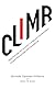Climb: Taking Every Step with Conviction, Courage, and Calculated Risk to Achieve a Thriving Career and Successful Life