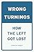 Wrong Turnings: How the Left Got Lost