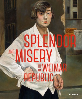 Splendor and Misery in the Weimar Republic: From Otto Dix to Jeanne Mammen (Hardcover)