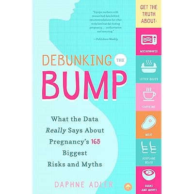 Debunking The Bump What The Data Really Says About Pregnancy S 165 Biggest Risks And Myths By Daphne Adler