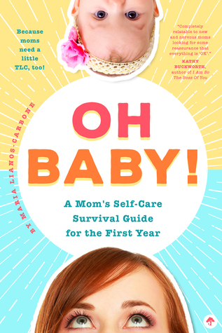 Oh Baby! A Mom's Self-Care Survival Guide for the First Year: Because Moms Need a Little TLC, Too!