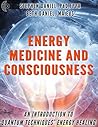 Energy Medicine and Consciousness: An Introduction to Quantum Techniques Energy Healing