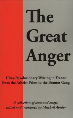 The Great Anger: Ultra-Revolutionary Writing in France from the Atheist Priest to the Bonnot Gang
