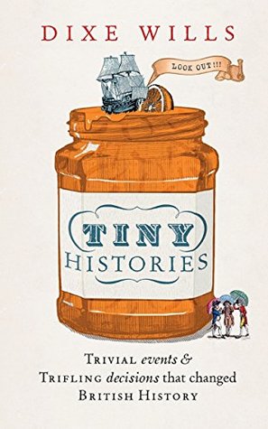Tiny Histories: Trivial Events and Trifling Decisions that Changed British History (Kindle Edition)