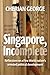 Singapore, Incomplete by Cherian George