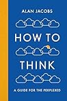 How To Think by Alan Jacobs