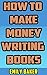 How to Make Money Writing Books by Emily Baker