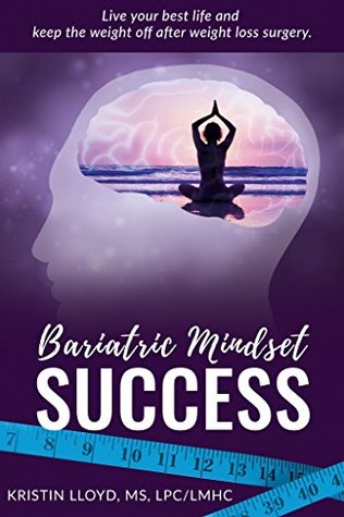 Bariatric Mindset Success: Live Your Best Life and Keep The Weight Off After Weight Loss Surgery (Kindle Edition)