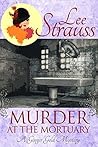 Murder at the Mortuary by Lee Strauss
