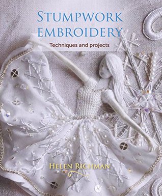 Stumpwork Embroidery: Techniques and projects (Kindle Edition)