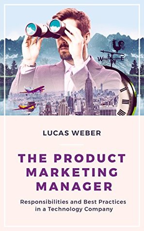 The Product Marketing Manager: Responsibilities and Best Practices in a Technology Company (Kindle Edition)