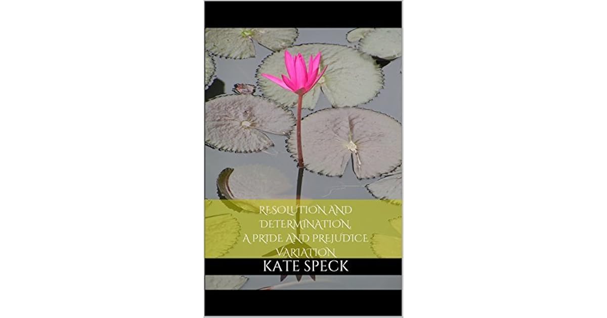 Resolution And Determination A Pride And Prejudice Variation By Kate Speck Resolution And Determination A Pride And Prejudice Variation By Kate Speck
