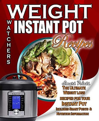 Weight Watchers Instant Pot Smart Points Recipes Cookbook: The Ultimate Weight loss recipes for your Instant Pot Includes Smart Points and Nutrition Information (Kindle Edition)