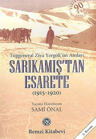 Sarıkamış'tan Esarete (1915-1920): Tuğgeneral Ziya Yergök'ün Anıları