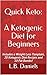 Quick Keto: A Ketogenic Diet for Beginners: Includes a Weight Loss Template, 20 Ketogenic Diet Recipes and 10 Fat Bombs!