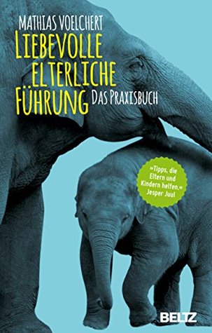 Liebevolle elterliche Führung: Das Praxisbuch (German Edition)