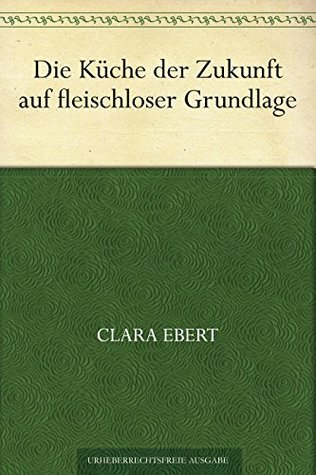Die Küche der Zukunft auf fleischloser Grundlage (German Edition)