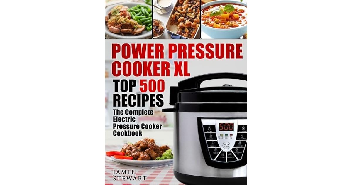 Power Pressure Cooker XL Top 500 Recipes The Complete Electric