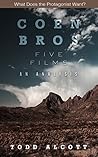 Coen Brothers: Five Films: An Analysis (What Does the Protagonist Want? #2) Coen Brothers: Five Films: An Analysis (What Does the Protagonist Want? #2)