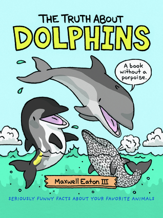 The Truth About Dolphins: Seriously Funny Facts About Your Favorite Animals (Hardcover)