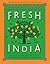 Fresh India: 130 Quick, Easy and Delicious Vegetarian Recipes for Every Day