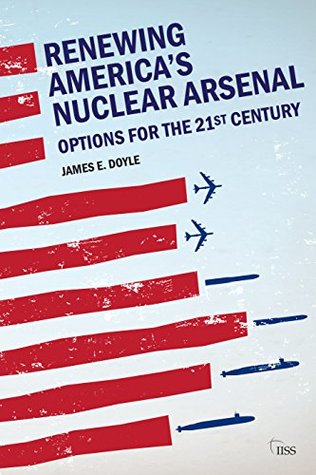 Renewing America’s Nuclear Arsenal: Options for the 21st Century (Adelphi Book 462)