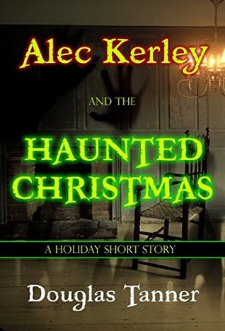 Alec Kerley and the Haunted Christmas (Alec Kerley and the Monster Hunters Book 4)