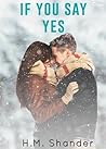 If You Say Yes by H.M. Shander If You Say Yes by H.M. Shander