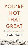 You're Not That Great (but Neither is Anyone Else) Book cover for You're Not That Great (but Neither is Anyone Else)