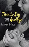 Time to Say Goodbye by Parker J. Cole