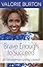 Brave Enough to Succeed by Valorie Burton