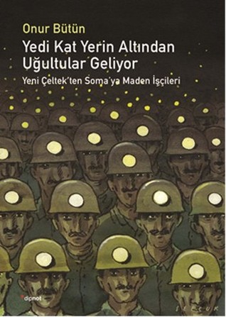 Yedi Kat Yerin Altından Uğultular Geliyor: Yeni Çeltek'ten Soma'ya Maden İşçileri
