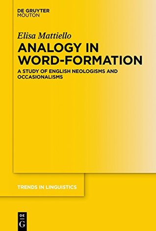 Analogy in Word-formation: A Study of English Neologisms and Occasionalisms (Trends in Linguistics. Studies and Monographs [TiLSM] Book 309)