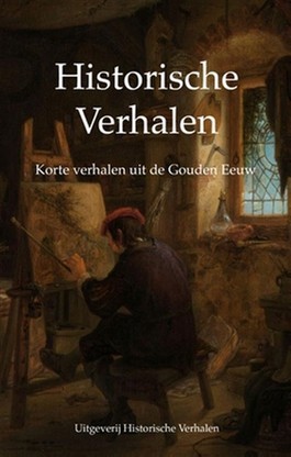Historische verhalen: Korte verhalen uit de Gouden Eeuw (Paperback)