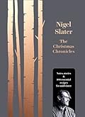 The Christmas Chronicles: Notes, Stories and 100 Essential Recipes for Midwinter